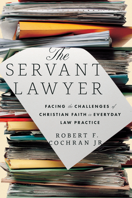 The Servant Lawyer: Facing the Challenges of Christian Faith in Everyday Law Practice Cover Image