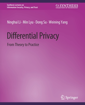 Differential Privacy: From Theory to Practice By Ninghui Li, Min Lyu, Dong Su Cover Image