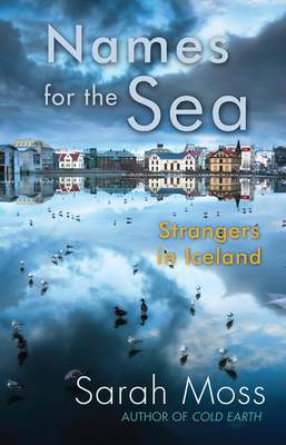 Names for the Sea: Strangers in Iceland By Sarah Moss Cover Image