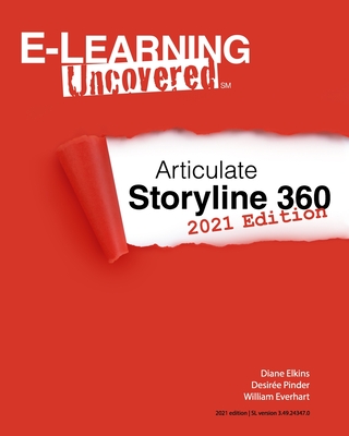 E-Learning Uncovered: Articulate Storyline 360: 2021 Edition By Desirée Pinder, William Everhart, Diane Elkins Cover Image