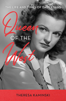 Queen of the West: The Life and Times of Dale Evans By Theresa Kaminski Cover Image