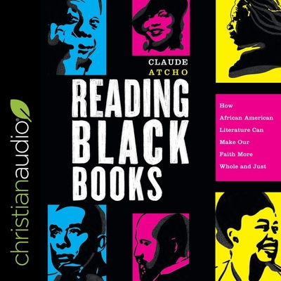 Reading Black Books: How African American Literature Can Make Our Faith More Whole and Just By Claude Atcho, Amir Abdullah (Read by) Cover Image