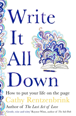 Write It All Down: How to Put Your Life on the Page By Cathy Rentzenbrink Cover Image