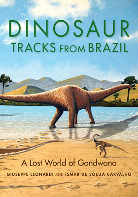 Dinosaur Tracks from Brazil: A Lost World of Gondwana (Life of the Past)