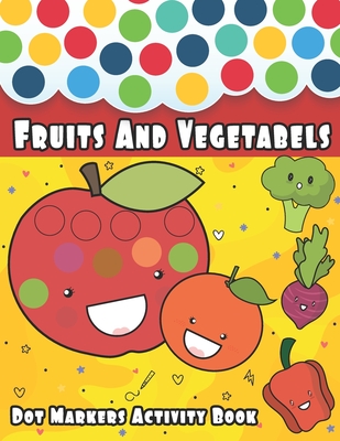 Dot Markers Activity Book: Fruits and Vegetables: Dot Art Coloring Book, BIG DOTS, Easy Guided BIG DOTS, Learn as you play, Do a dot page a day, Cover Image