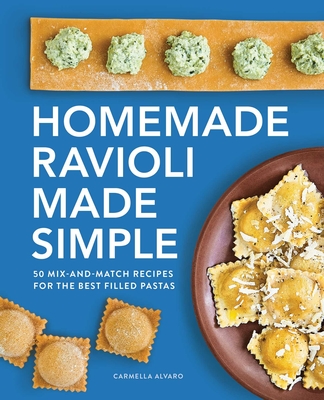 Homemade Ravioli Made Simple: 50 Mix-And-Match Recipes for the Best Filled Pastas Cover Image