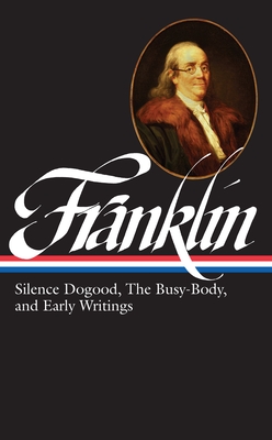 Benjamin Franklin: Silence Dogood, The Busy-Body, and Early Writings (LOA #37a) (Library of America Benjamin Franklin Edition #1) By Benjamin Franklin, J. A. Leo Lemay (Editor) Cover Image