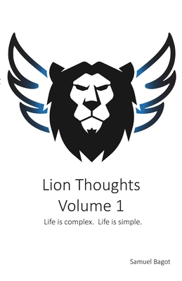 Lion Thoughts Volume 1: Life Is complex. Life Is simple. By Samuel Bagot Cover Image