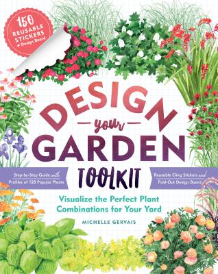 Design-Your-Garden Toolkit: Visualize the Perfect Plant Combinations for Your Yard; Step-by-Step Guide with Profiles of 128 Popular Plants, Reusable Cling Stickers, and Fold-Out Design Board