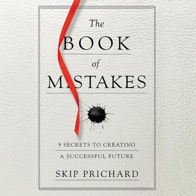 The Book of Mistakes Lib/E: 9 Secrets to Creating a Successful Future By Skip Prichard (Read by) Cover Image