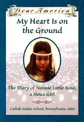 My Heart is on the Ground: The Diary of Nannie Little Rose, a Sioux Girl By Ann Rinaldi Cover Image