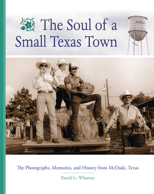 Soul of a Small Texas Town: The Photographs, Memories, and History from McDade, Texas By David G. Wharton Cover Image