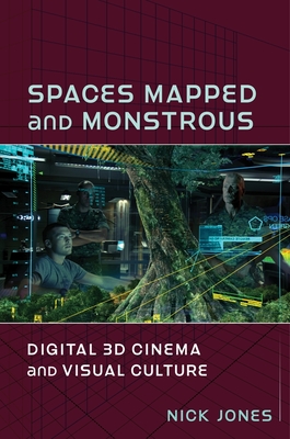 Spaces Mapped and Monstrous: Digital 3D Cinema and Visual Culture (Film and Culture) By Nick Jones Cover Image