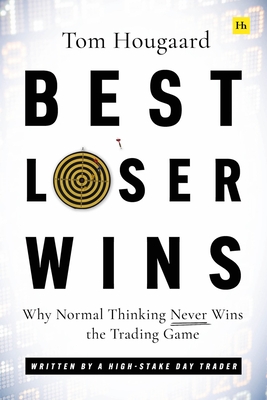 Best Loser Wins: Why Normal Thinking Never Wins the Trading Game – written by a high-stake day trader By Tom Hougaard Cover Image