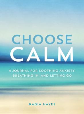 Choose Calm: A Journal for Healing Anxiety, Breathing In, and Letting Go Cover Image