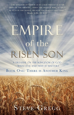 Empire of the Risen Son: A Treatise on the Kingdom of God-What it is and Why it Matters Book One: There is Another King Cover Image