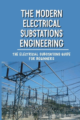 The Modern Electrical Substations Engineering: The Electrical Substations Guide For Beginners: The Basics Of Security By Fredric Ruhoff Cover Image