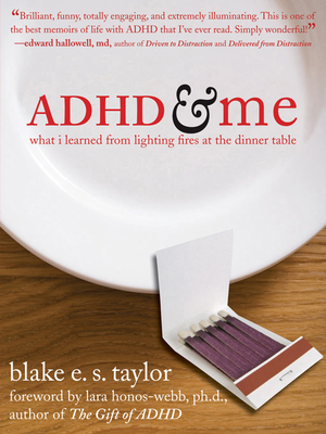 ADHD and Me: What I Learned from Lighting Fires at the Dinner Table By Blake E. S. Taylor, Lara Honos-Webb (Foreword by) Cover Image