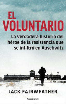 El voluntario: La verdadera historia del héroe de la resistencia que se infiltró  en Auschwitz / The Volunteer By Jack Fairweather, María Enguix Tercero (Translated by) Cover Image