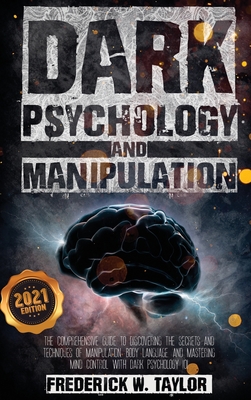 Dark Psychology and Manipulation: The Comprehensive Guide to Discovering the Secrets and Techniques of Manipulation, Body Language, and Mastering Mind Cover Image