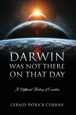 Darwin Was Not There On That Day: A Different History of Creation Cover Image
