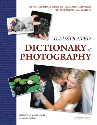 Illustrated Dictionary of Photography: The Professional's Guide to Terms and Techniques for Film and Digital Imaging By Barbara A. Lynch-Johnt, Michelle Perkins Cover Image