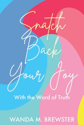 Snatch Back Your Joy: With the Word of Truth Cover Image