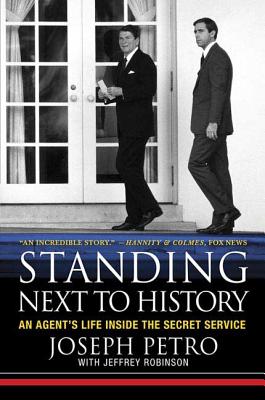 Standing Next to History: An Agent's Life Inside the Secret Service By Joseph Petro, Jeffrey Robinson Cover Image