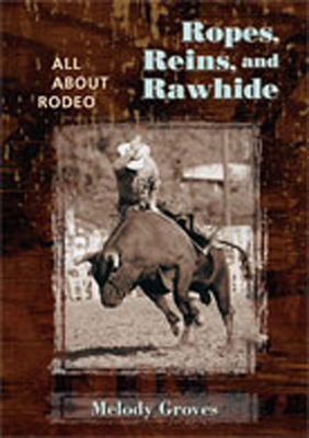 Ropes, Reins, and Rawhide: All about Rodeo By Melody Groves Cover Image