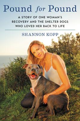 Pound for Pound: A Story of One Woman's Recovery and the Shelter Dogs Who Loved Her Back to Life Cover Image