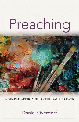 Preaching: A Simple Approach to the Sacred Task By Daniel Overdorf Cover Image