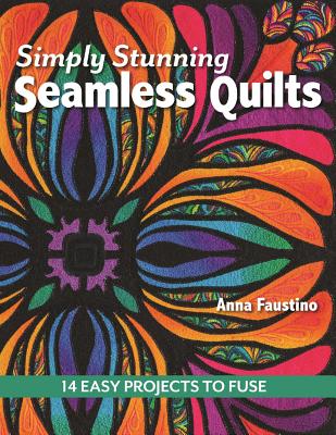 Simply Stunning Seamless Quilts: 14 Easy Projects to Fuse By Anna Faustino Cover Image