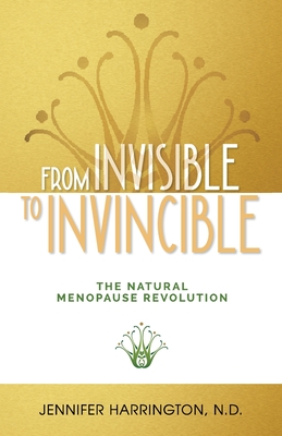 From Invisible To Invincible: The Natural Menopause Revolution Cover Image