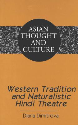 Western Tradition and Naturalistic Hindi Theatre (Asian Thought and Culture #58) Cover Image