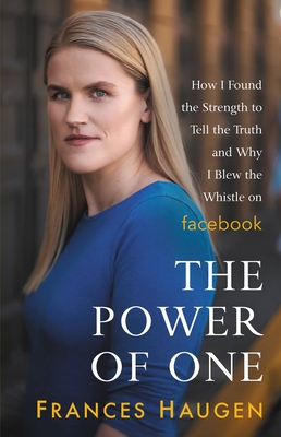 The Power of One: How I Found the Strength to Tell the Truth and Why I Blew the Whistle on Facebook By Frances Haugen Cover Image