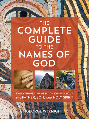 The Complete Guide to the Names of God: Everything You Need to Know about the Father, Son, and Holy Spirit Cover Image