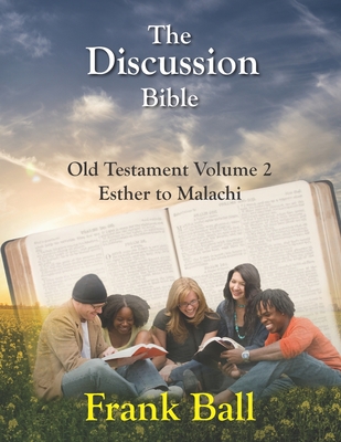 The Discussion Bible - Old Testament Volume 2: Esther to Malachi By Frank H. Ball Cover Image