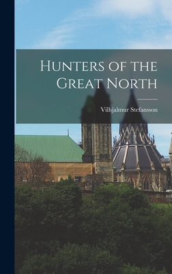 Hunters of the Great North By Vilhjalmur Stefansson Cover Image
