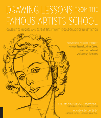 Drawing Lessons from the Famous Artists School: Classic Techniques and Expert Tips from the Golden Age of Illustration - Featuring the work and words of Norman Rockwell, Albert Dorne, and other celebrated 20th-century illustrators (Art Studio Classics) Cover Image