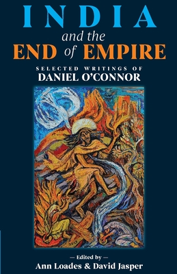 India and the End of Empire: Selected Writings of Daniel O'Connor Cover Image