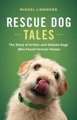 Rescue Dog Tales: The Story of Arthur and Sixteen Dogs Who Found Forever Homes Cover Image