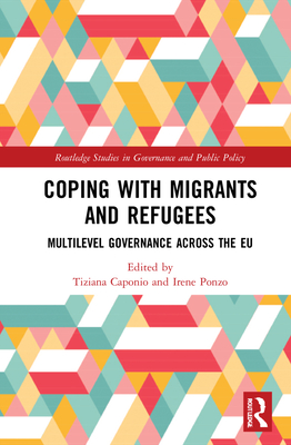 Coping with Migrants and Refugees: Multilevel Governance across the EU (Routledge Studies in Governance and Public Policy) Cover Image