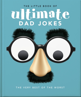 The Little Book of Ultimate Dad Jokes: For Dads of All Ages. May Contain Joking Hazards (Little Books of Humor & Gift #8)