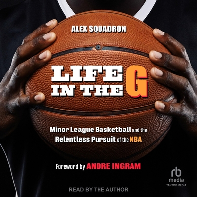 Life in the G: Minor League Basketball and the Relentless Pursuit of the NBA Cover Image