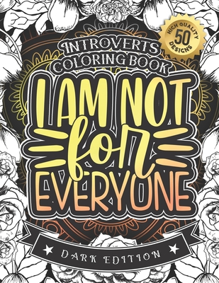 Introverts Coloring Book: I Am Not For Everyone: Anti-Social People Sayings Colouring Gift Book For Adults (Dark Edition) Cover Image
