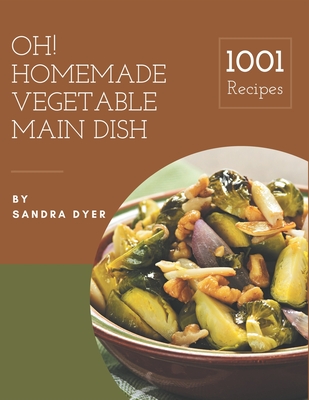 Oh! 1001 Homemade Vegetable Main Dish Recipes: The Highest Rated ...