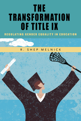 The Transformation of Title IX: Regulating Gender Equality in Education By R. Shep Melnick Cover Image