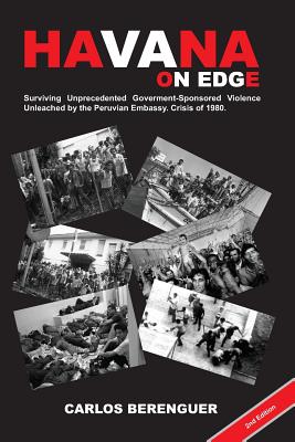 HAVANA on Edge: (Color2Ed). Surviving Unprecedented Government-Sponsored Violence Unleached on the Peruvian Embassy. Crisis of 1980. By Carlos Berenguer Cover Image