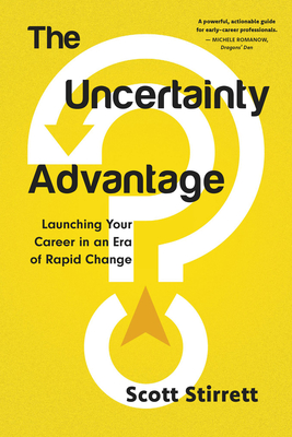 The Uncertainty Advantage: Launching Your Career in an Era of Rapid Change By Scott Stirrett Cover Image