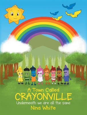 A Town Called Crayonville: Underneath we are all the same By Nina White Cover Image
